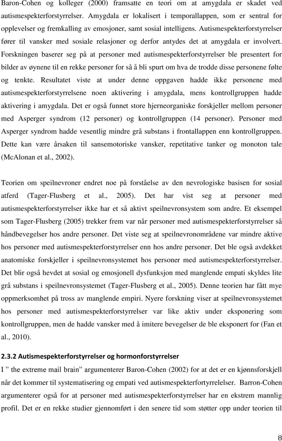 Autismespekterforstyrrelser fører til vansker med sosiale relasjoner og derfor antydes det at amygdala er involvert.