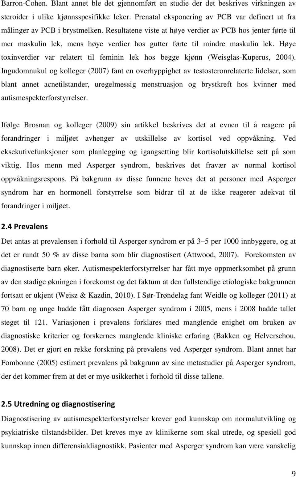 Resultatene viste at høye verdier av PCB hos jenter førte til mer maskulin lek, mens høye verdier hos gutter førte til mindre maskulin lek.