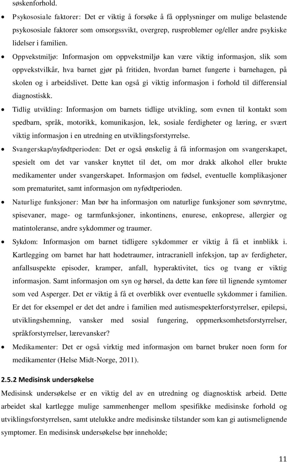 Oppvekstmiljø: Informasjon om oppvekstmiljø kan være viktig informasjon, slik som oppvekstvilkår, hva barnet gjør på fritiden, hvordan barnet fungerte i barnehagen, på skolen og i arbeidslivet.