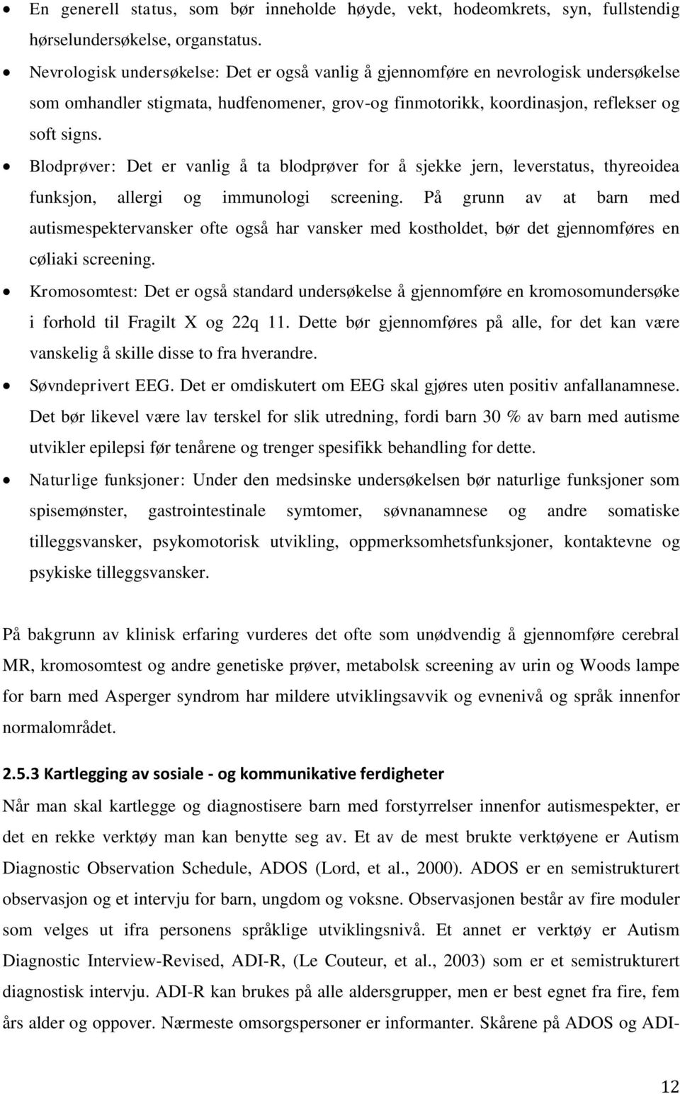 Blodprøver: Det er vanlig å ta blodprøver for å sjekke jern, leverstatus, thyreoidea funksjon, allergi og immunologi screening.