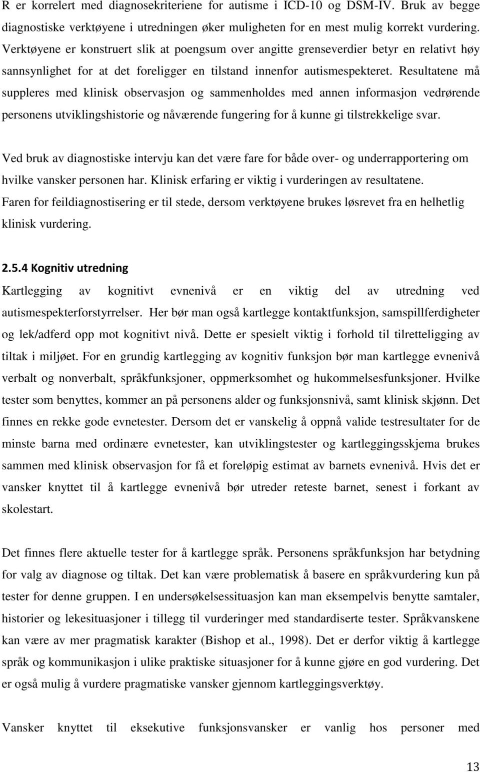 Resultatene må suppleres med klinisk observasjon og sammenholdes med annen informasjon vedrørende personens utviklingshistorie og nåværende fungering for å kunne gi tilstrekkelige svar.