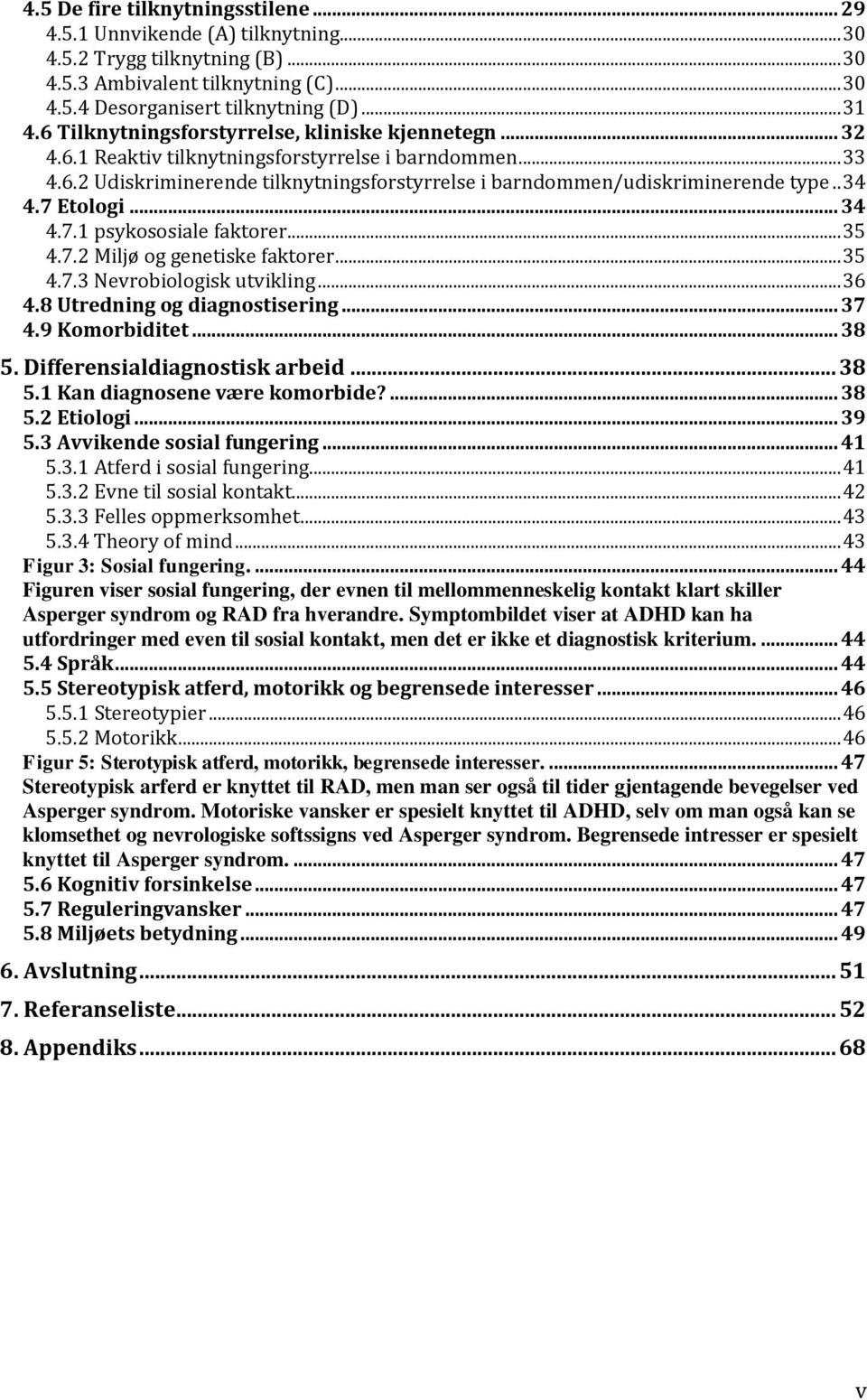 . 34 4.7 Etologi... 34 4.7.1 psykososiale faktorer... 35 4.7.2 Miljø og genetiske faktorer... 35 4.7.3 Nevrobiologisk utvikling... 36 4.8 Utredning og diagnostisering... 37 4.9 Komorbiditet... 38 5.