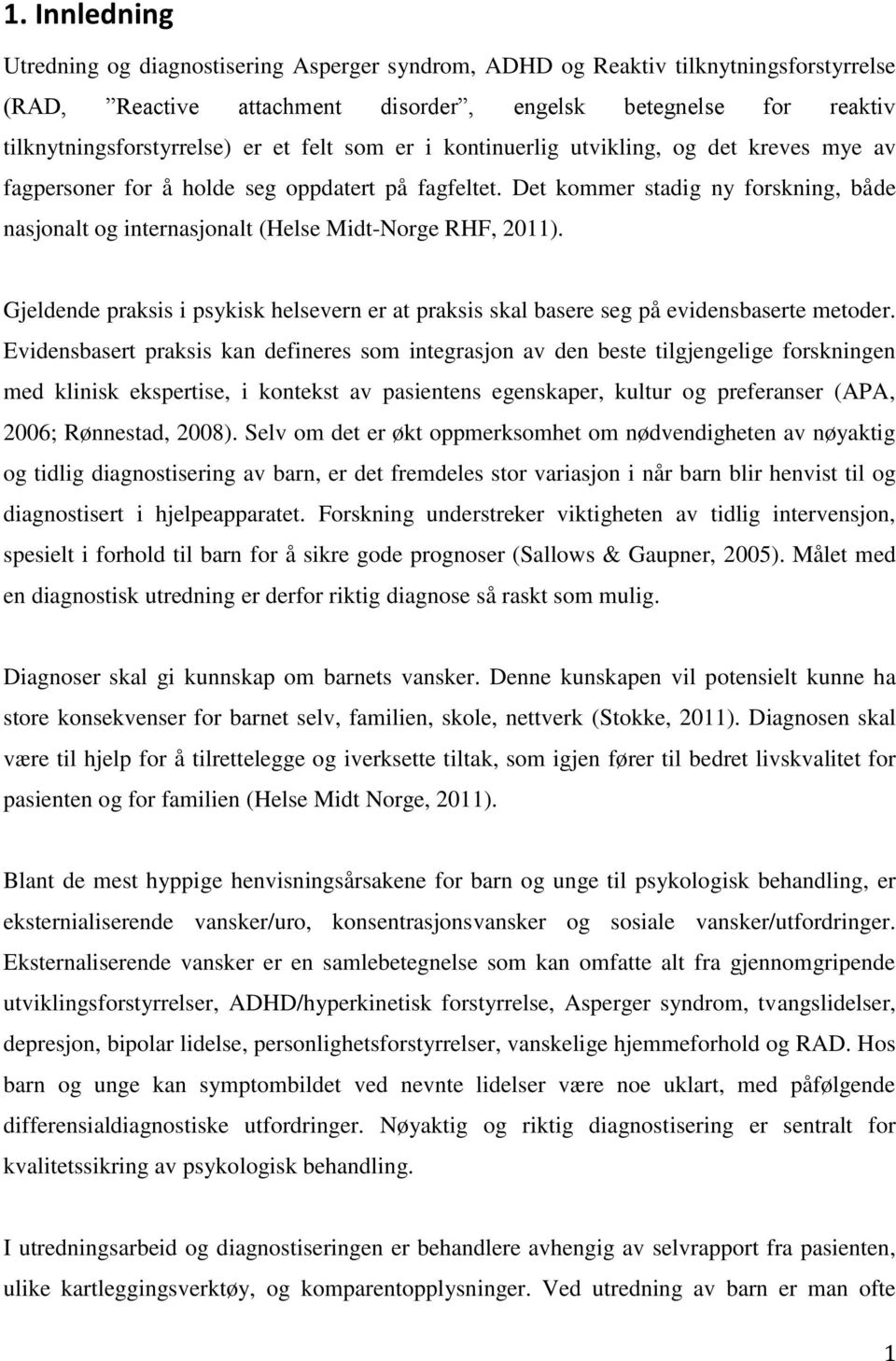 Det kommer stadig ny forskning, både nasjonalt og internasjonalt (Helse Midt-Norge RHF, 2011). Gjeldende praksis i psykisk helsevern er at praksis skal basere seg på evidensbaserte metoder.