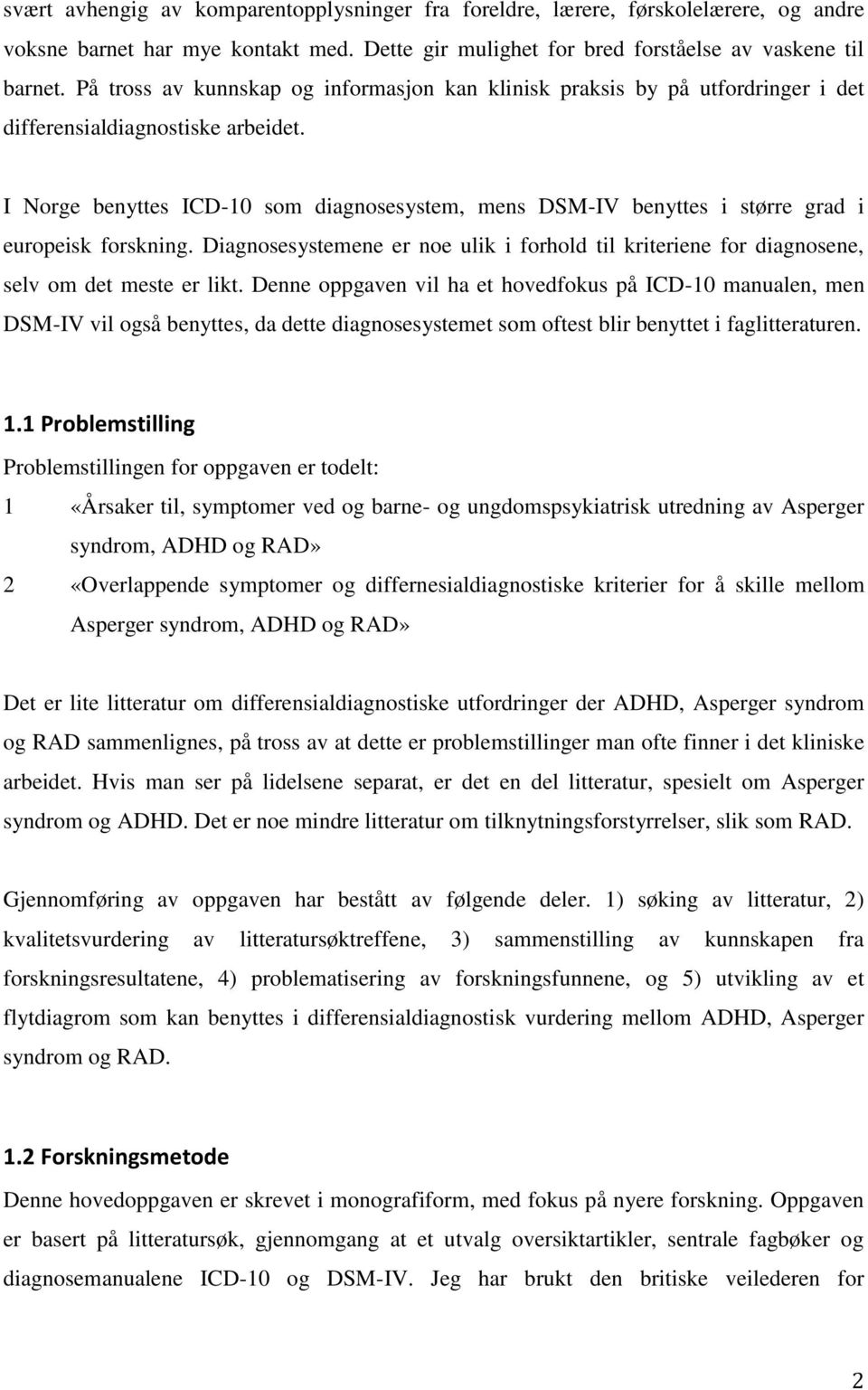 I Norge benyttes ICD-10 som diagnosesystem, mens DSM-IV benyttes i større grad i europeisk forskning. Diagnosesystemene er noe ulik i forhold til kriteriene for diagnosene, selv om det meste er likt.