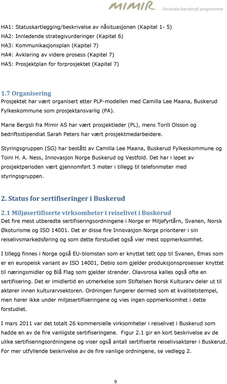 Marie Bergsli fra Mimir AS har vært prosjektleder (PL), mens Torill Olsson og bedriftsstipendiat Sarah Peters har vært prosjektmedarbeidere.