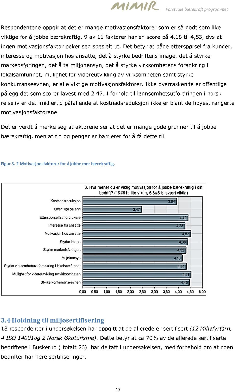 Det betyr at både etterspørsel fra kunder, interesse og motivasjon hos ansatte, det å styrke bedriftens image, det å styrke markedsføringen, det å ta miljøhensyn, det å styrke virksomhetens