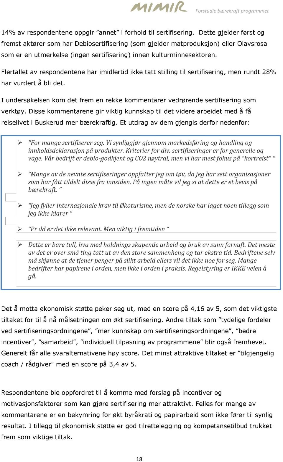 Flertallet av respondentene har imidlertid ikke tatt stilling til sertifisering, men rundt 28% har vurdert å bli det.