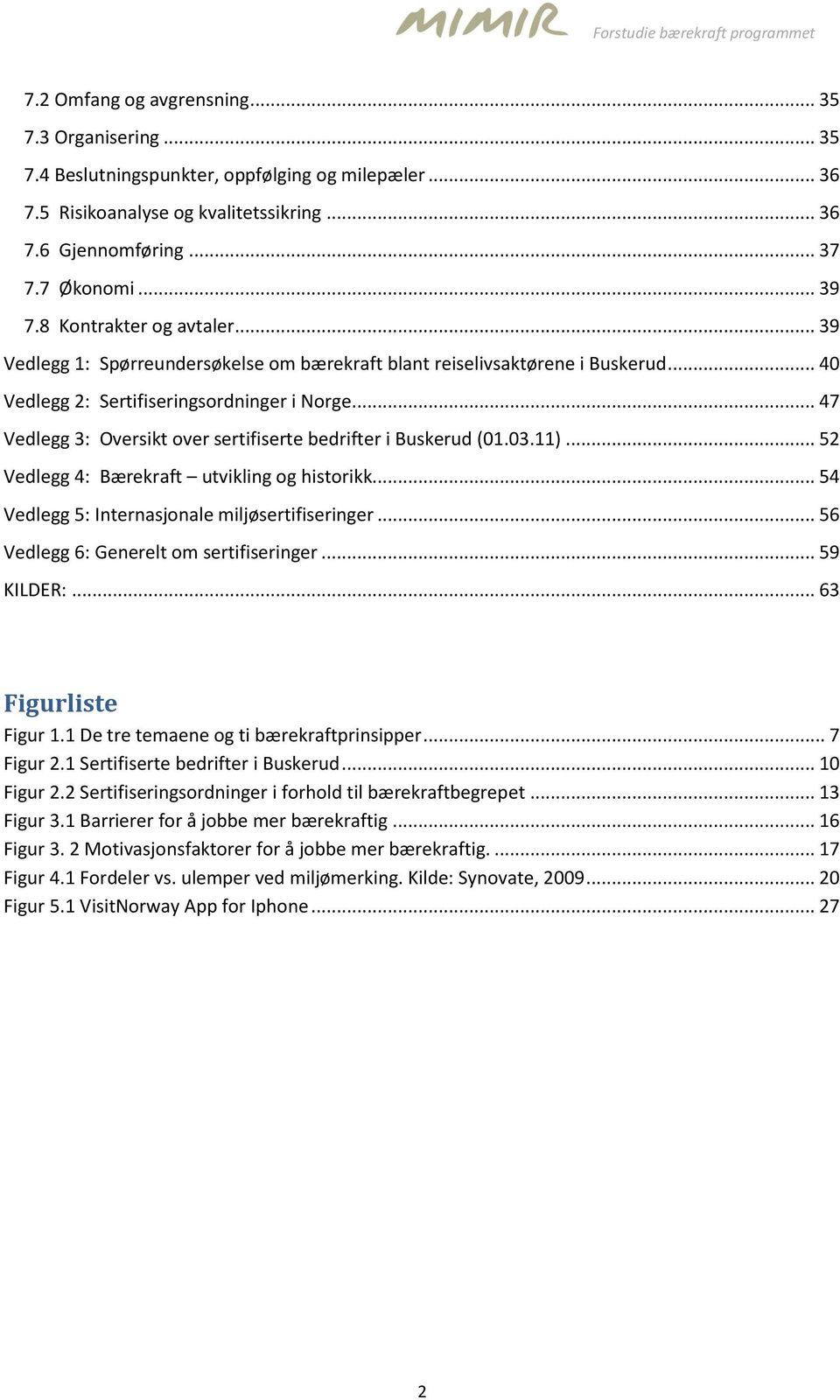 .. 47 Vedlegg 3: Oversikt over sertifiserte bedrifter i Buskerud (01.03.11)... 52 Vedlegg 4: Bærekraft utvikling og historikk... 54 Vedlegg 5: Internasjonale miljøsertifiseringer.