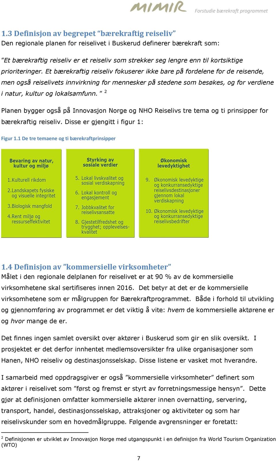 Et bærekraftig reiseliv fokuserer ikke bare på fordelene for de reisende, men også reiselivets innvirkning for mennesker på stedene som besøkes, og for verdiene i natur, kultur og lokalsamfunn.