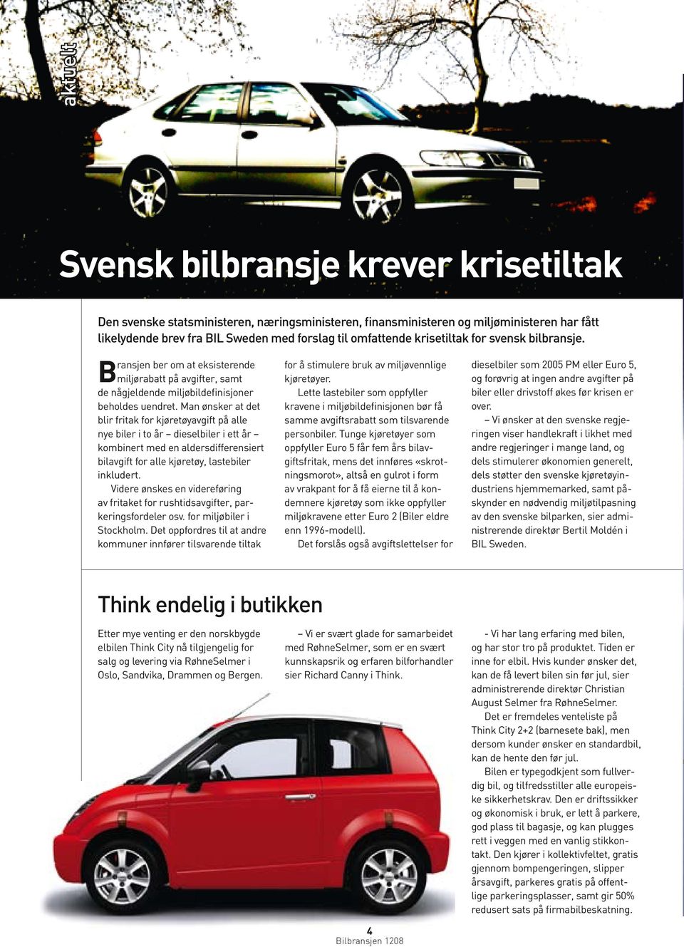 Man ønsker at det blir fritak for kjøretøyavgift på alle nye biler i to år dieselbiler i ett år kombinert med en aldersdifferensiert bilavgift for alle kjøretøy, lastebiler inkludert.