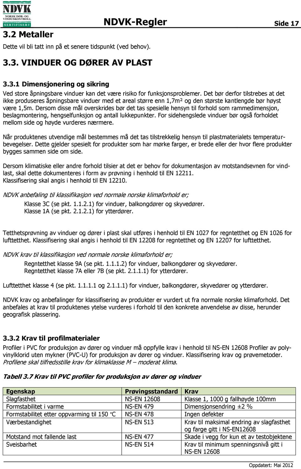 Dersom disse mål overskrides bør det tas spesielle hensyn til forhold som rammedimensjon, beslagmontering, hengselfunksjon og antall lukkepunkter.