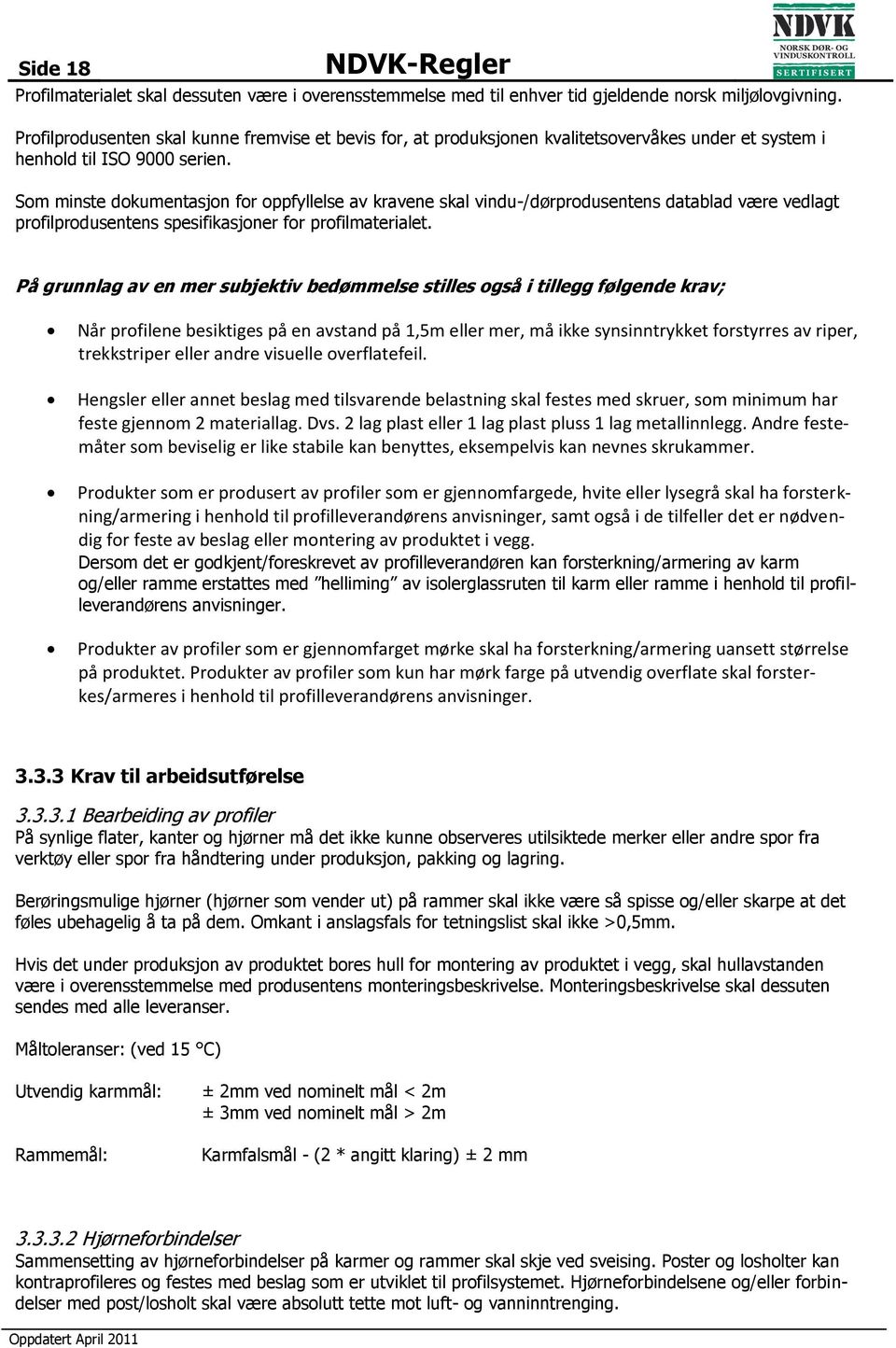 Som minste dokumentasjon for oppfyllelse av kravene skal vindu-/dørprodusentens datablad være vedlagt profilprodusentens spesifikasjoner for profilmaterialet.