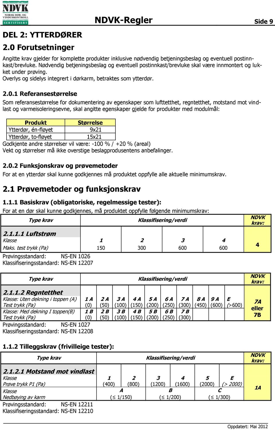 1 Referansestørrelse Som referansestørrelse for dokumentering av egenskaper som lufttetthet, regntetthet, motstand mot vindlast og varmeisoleringsevne, skal angitte egenskaper gjelde for produkter