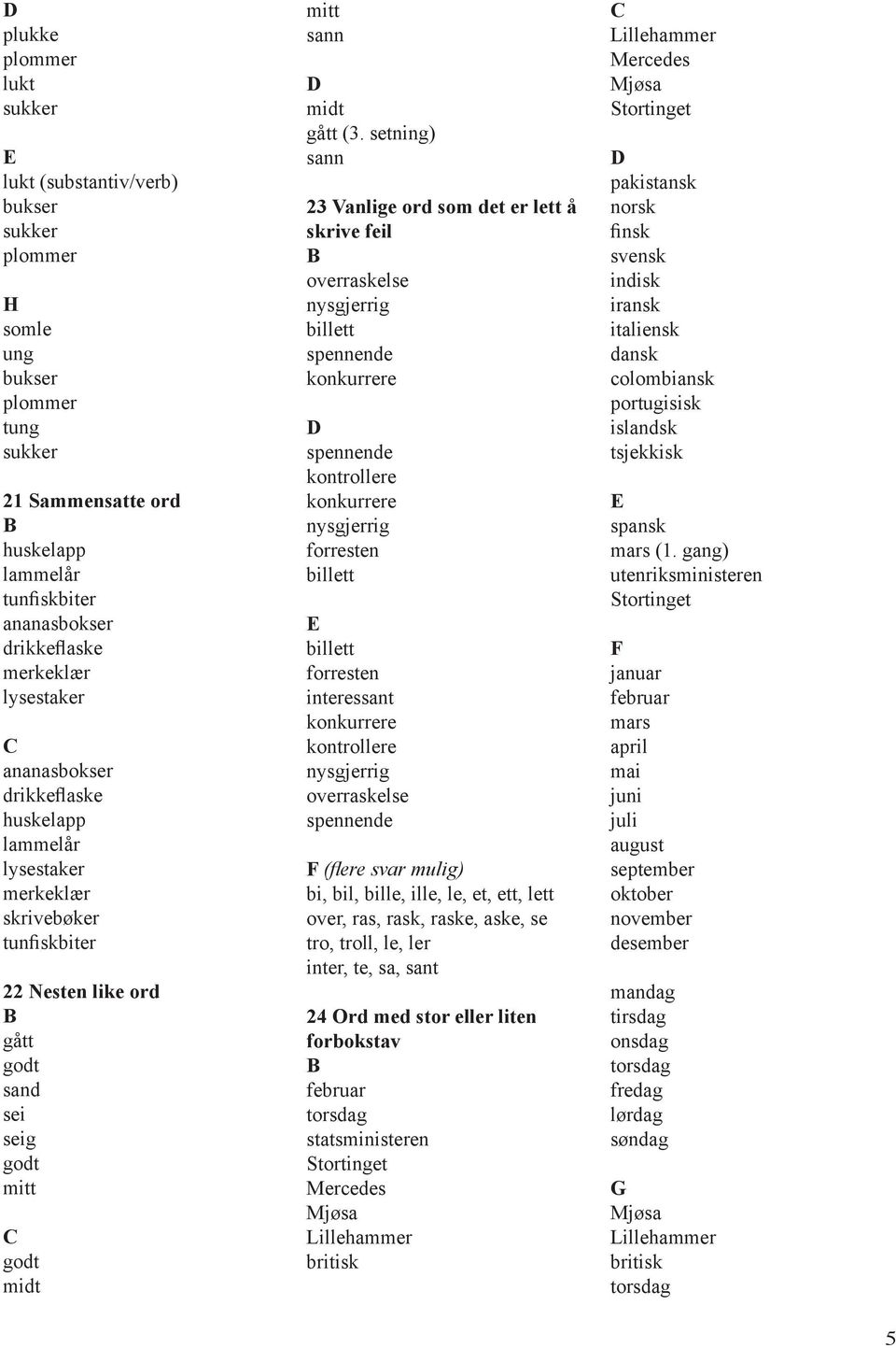 setning) sann 23 Vanlige ord som det er lett å skrive feil overraskelse kontrollere forresten forresten interessant kontrollere overraskelse (flere svar mulig) bi, bil, bille, ille, le, et, ett, lett