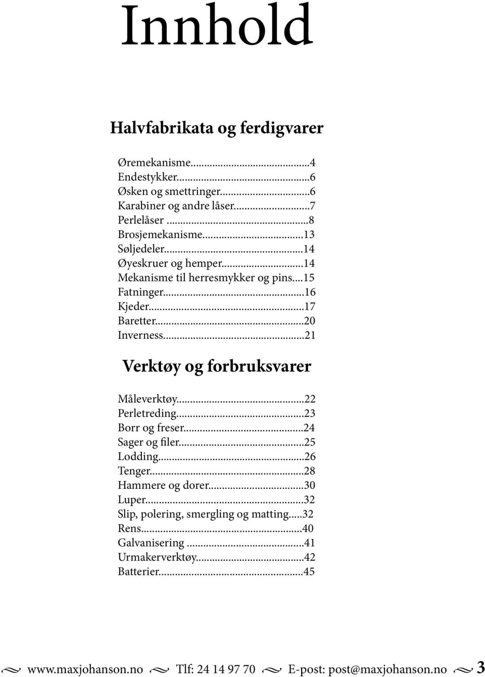 ..21 Verktøy og forbruksvarer Måleverktøy...22 Perletreding...23 Borr og freser...24 Sager og filer...25 Lodding...26 Tenger...28 Hammere og dorer...30 Luper.