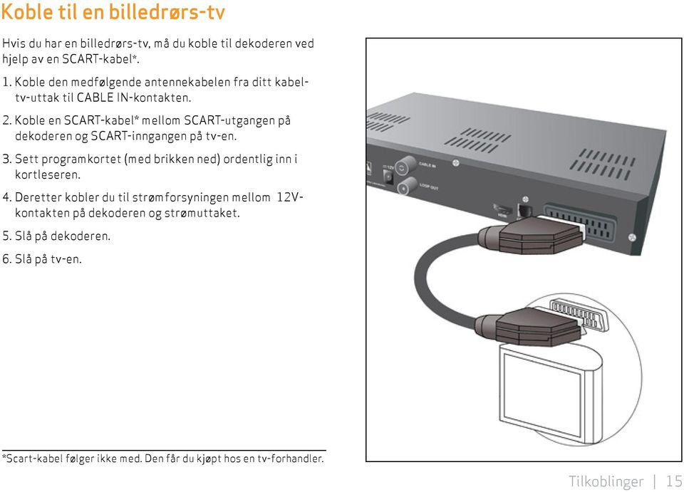 Koble en SCART-kabel* mellom SCART-utgangen på dekoderen og SCART-inn gangen på tv-en. 3.