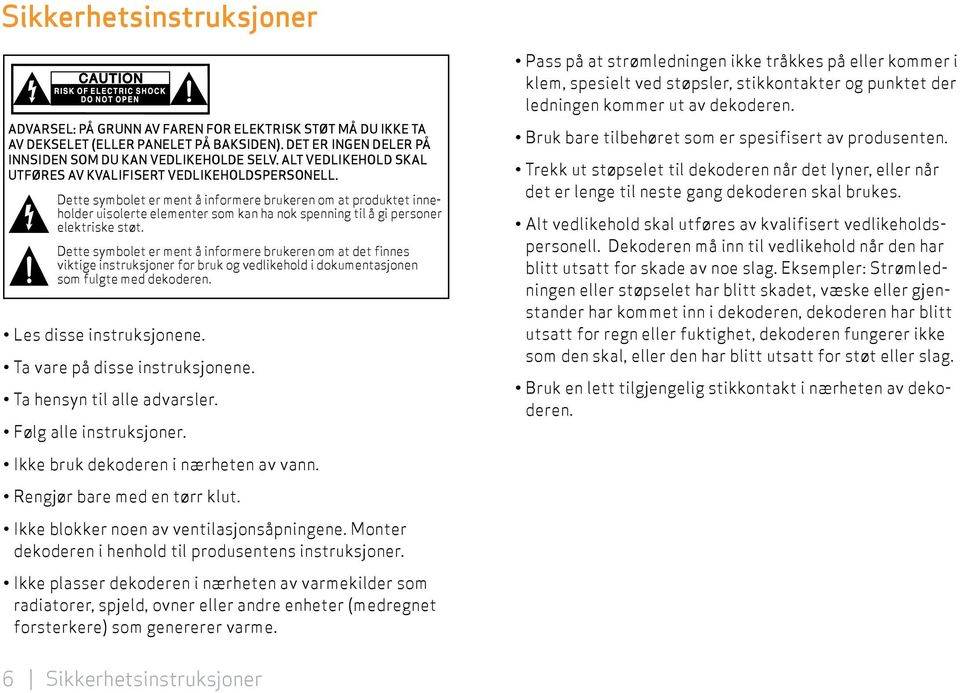 Dette symbolet er ment å informere brukeren om at produktet inneholder uisolerte elementer som kan ha nok spenning til å gi personer elektriske støt.