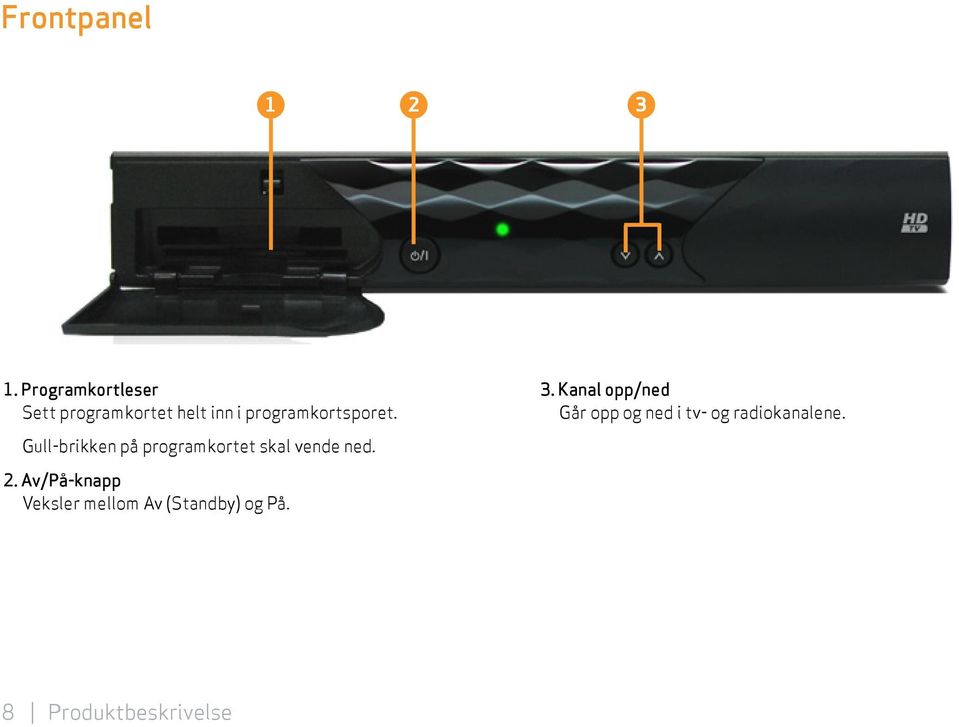 3. Kanal opp/ned Går opp og ned i tv- og radiokanalene.