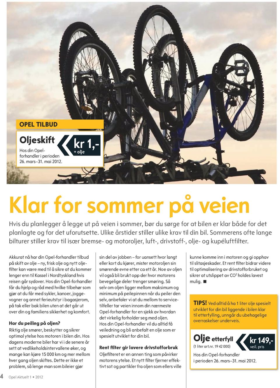 Ulike årstider stiller ulike krav til din bil. Sommerens ofte lange bilturer stiller krav til især bremse- og motoroljer, luft-, drivstoff-, olje- og kupéluftfilter.