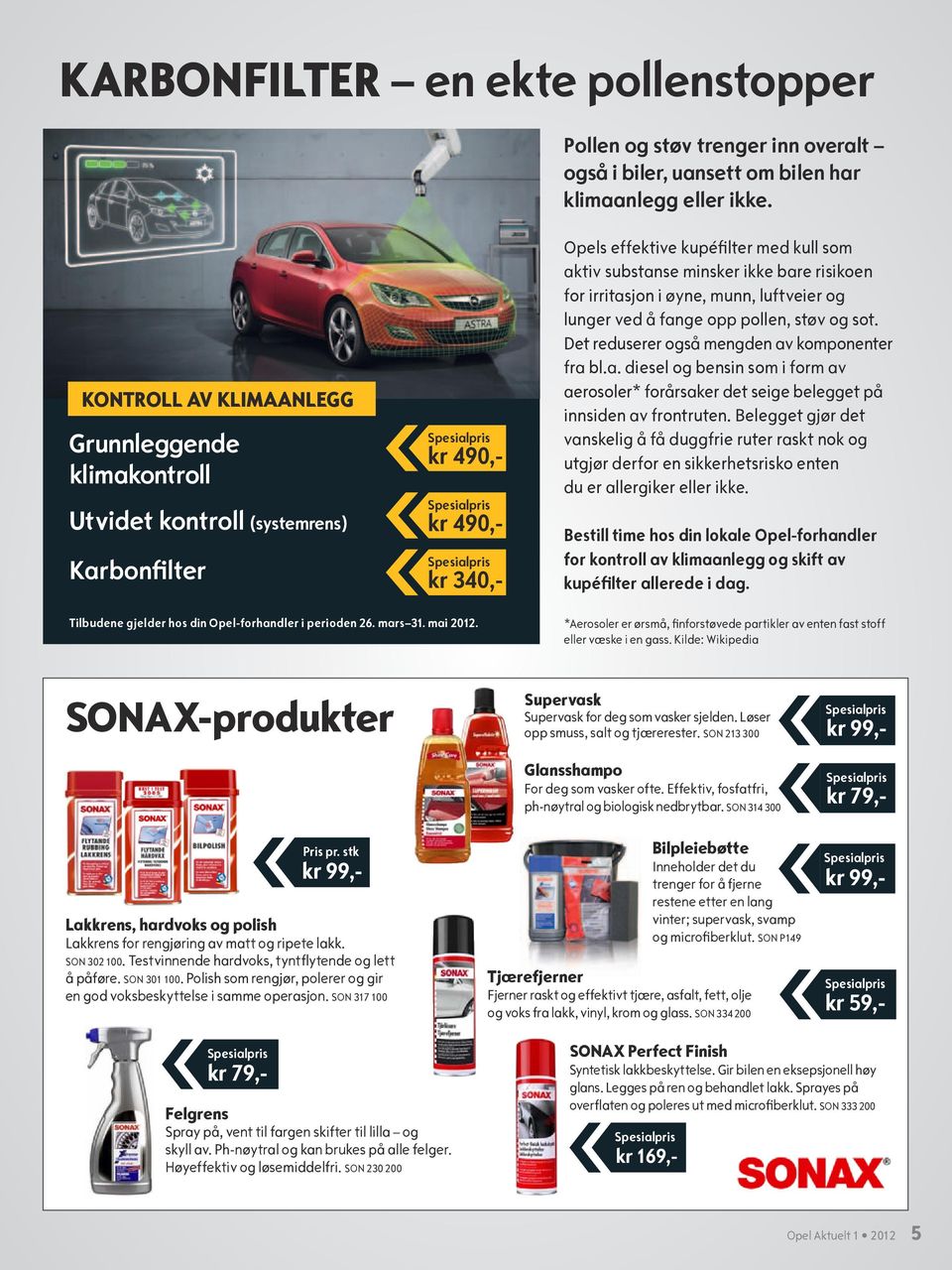 aktiv substanse minsker ikke bare risikoen for irritasjon i øyne, munn, luftveier og lunger ved å fange opp pollen, støv og sot. Det reduserer også mengden av komponenter fra bl.a. diesel og bensin som i form av aerosoler* forårsaker det seige belegget på innsiden av frontruten.