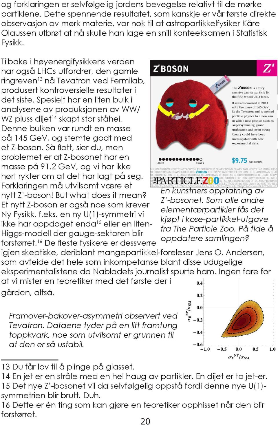 Statistisk Fysikk. Tilbake i høyenergifysikkens verden har også LHCs utfordrer, den gamle ringreven 13 nå Tevatron ved Fermilab, produsert kontroversielle resultater i det siste.