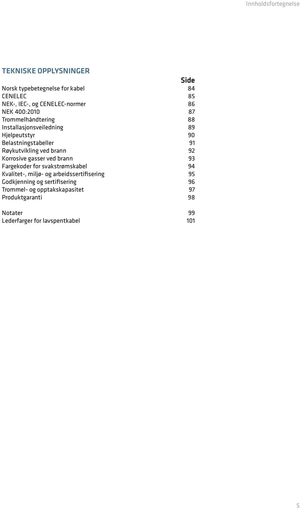 ved brann 92 Korrosive gasser ved brann 93 koder for svakstrømskabel 94 Kvalitet-, miljø- og arbeidssertifisering 95