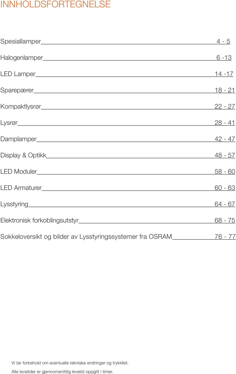 Elektronisk forkoblingsutstyr 68-75 Sokkeloversikt og bilder av Lysstyringssystemer fra OSRAM 76-77 Vi tar