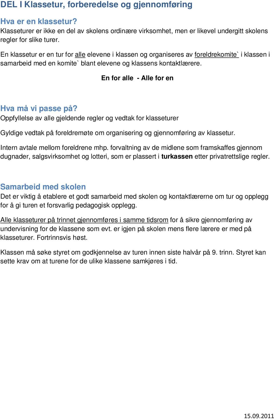 En for alle - Alle for en Hva må vi passe på? Oppfyllelse av alle gjeldende regler og vedtak for klasseturer Gyldige vedtak på foreldremøte om organisering og gjennomføring av klassetur.