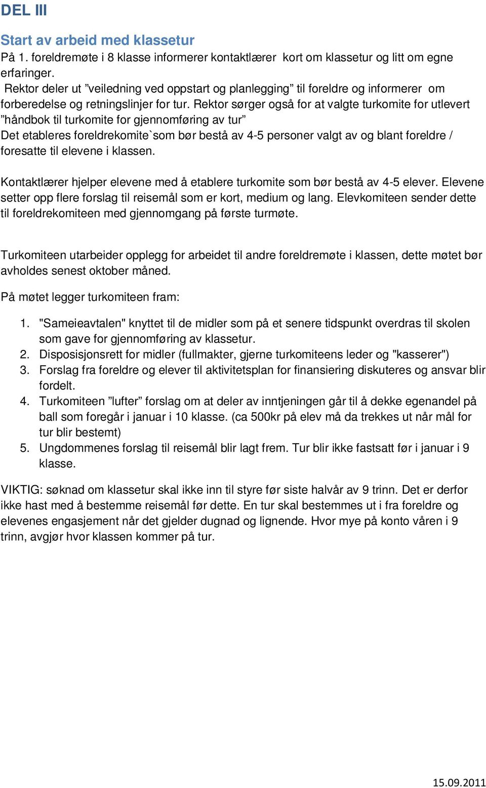 Rektor sørger også for at valgte turkomite for utlevert håndbok til turkomite for gjennomføring av tur Det etableres foreldrekomite`som bør bestå av 4-5 personer valgt av og blant foreldre /