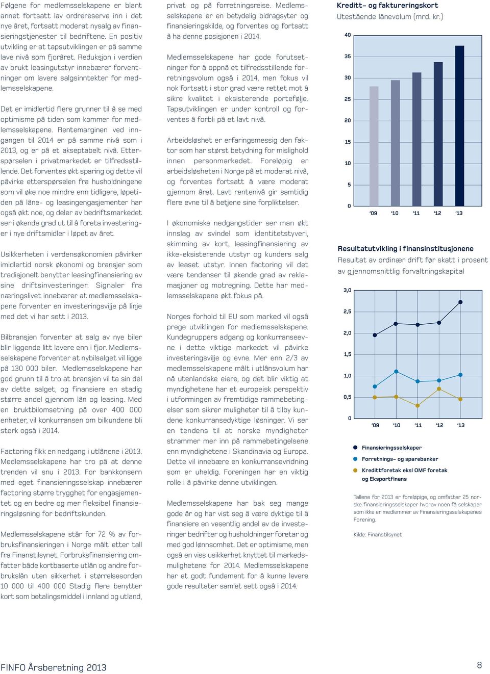 Det er imidlertid flere grunner til å se med optimisme på tiden som kommer for medlemsselskapene. Rentemarginen ved inngangen til 2014 er på samme nivå som i 2013, og er på et akseptabelt nivå.