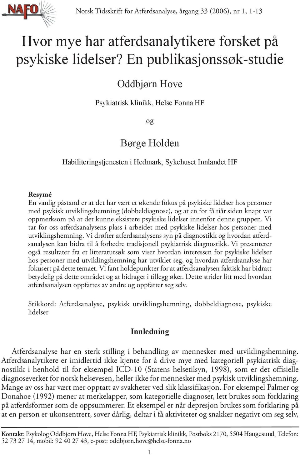 økende fokus på psykiske lidelser hos personer med psykisk utviklingshemning (dobbeldiagnose), og at en for få tiår siden knapt var oppmerksom på at det kunne eksistere psykiske lidelser innenfor