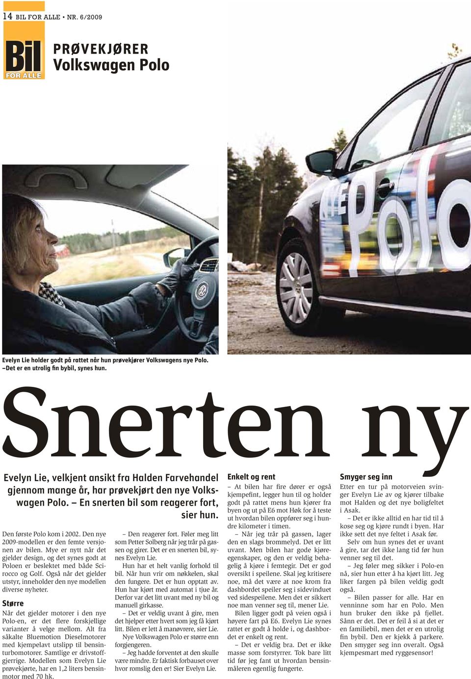 Den nye 2009-modellen er den femte versjonen av bilen. Mye er nytt når det gjelder design, og det synes godt at Poloen er beslektet med både Scirocco og Golf.