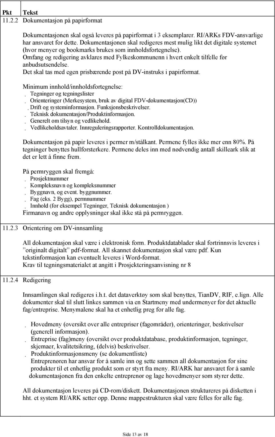 Omfang og redigering avklares med Fylkeskommunenn i hvert enkelt tilfelle før anbudsutsendelse. Det skal tas med egen prisbærende post på DV-instruks i papirformat.