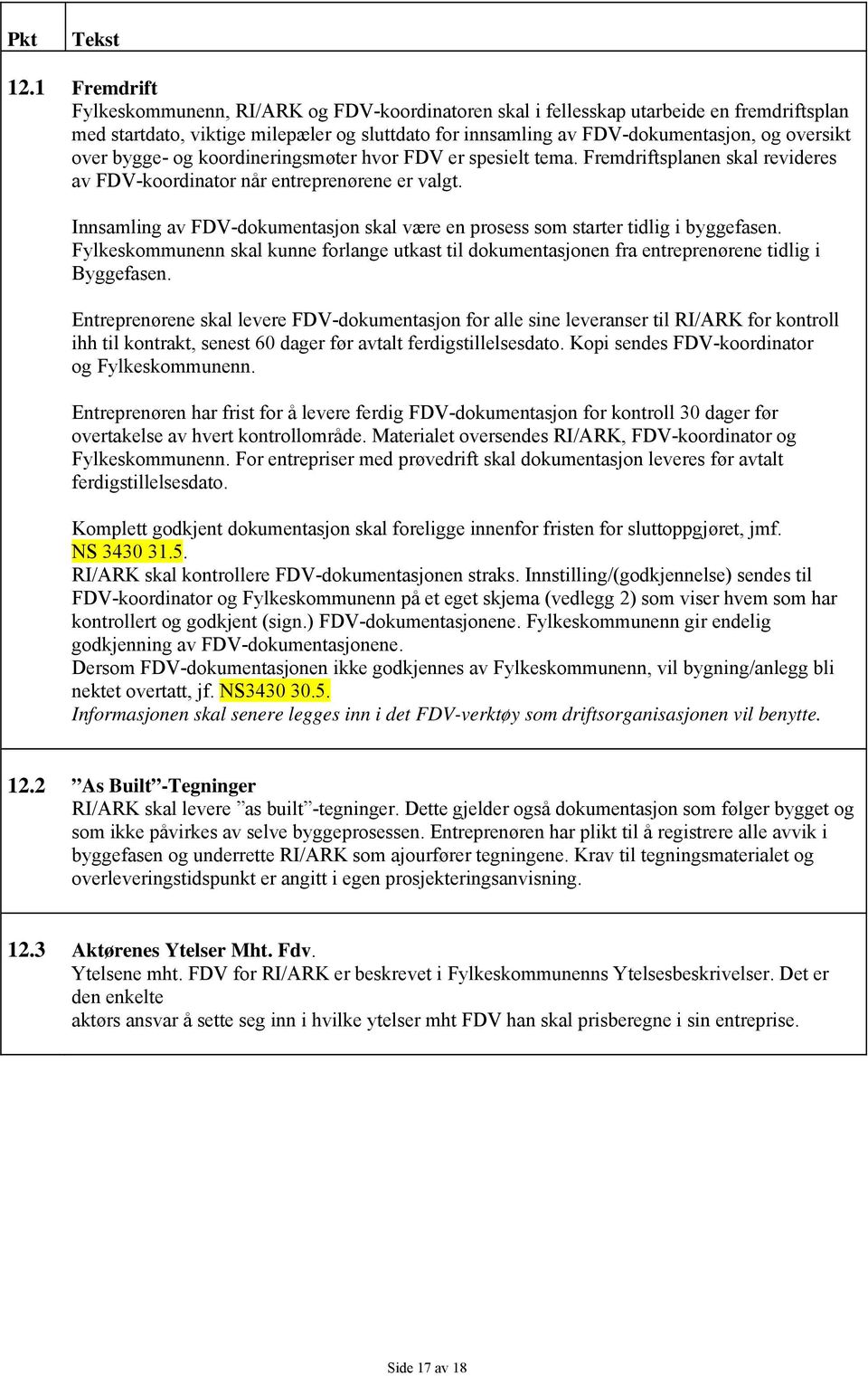 Innsamling av FDV-dokumentasjon skal være en prosess som starter tidlig i byggefasen. Fylkeskommunenn skal kunne forlange utkast til dokumentasjonen fra entreprenørene tidlig i Byggefasen.