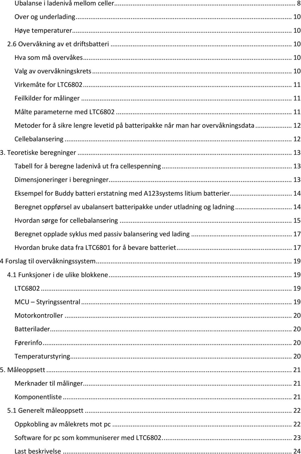 .. 12 Cellebalansering... 12 3. Teoretiske beregninger... 13 Tabell for å beregne ladenivå ut fra cellespenning... 13 Dimensjoneringer i beregninger.