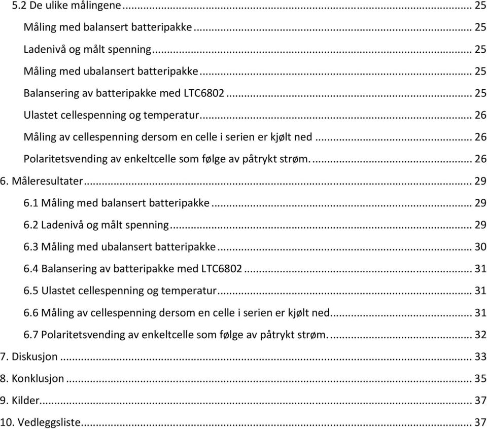 Måleresultater... 29 6.1 Måling med balansert batteripakke... 29 6.2 Ladenivå og målt spenning... 29 6.3 Måling med ubalansert batteripakke... 30 6.4 Balansering av batteripakke med LTC6802... 31 6.