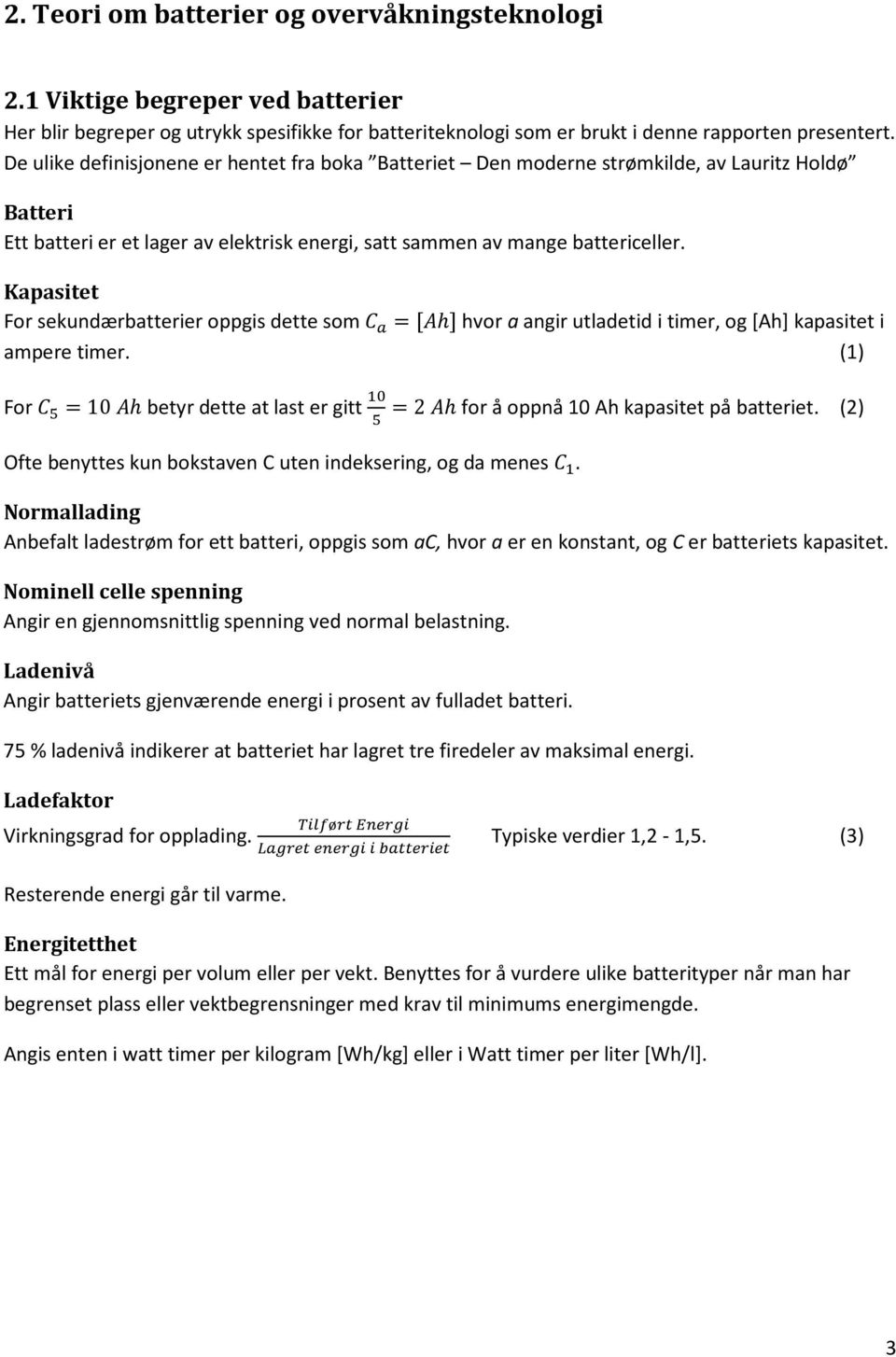 Kapasitet For sekundærbatterier oppgis dette som hvor a angir utladetid i timer, og [Ah] kapasitet i ampere timer.