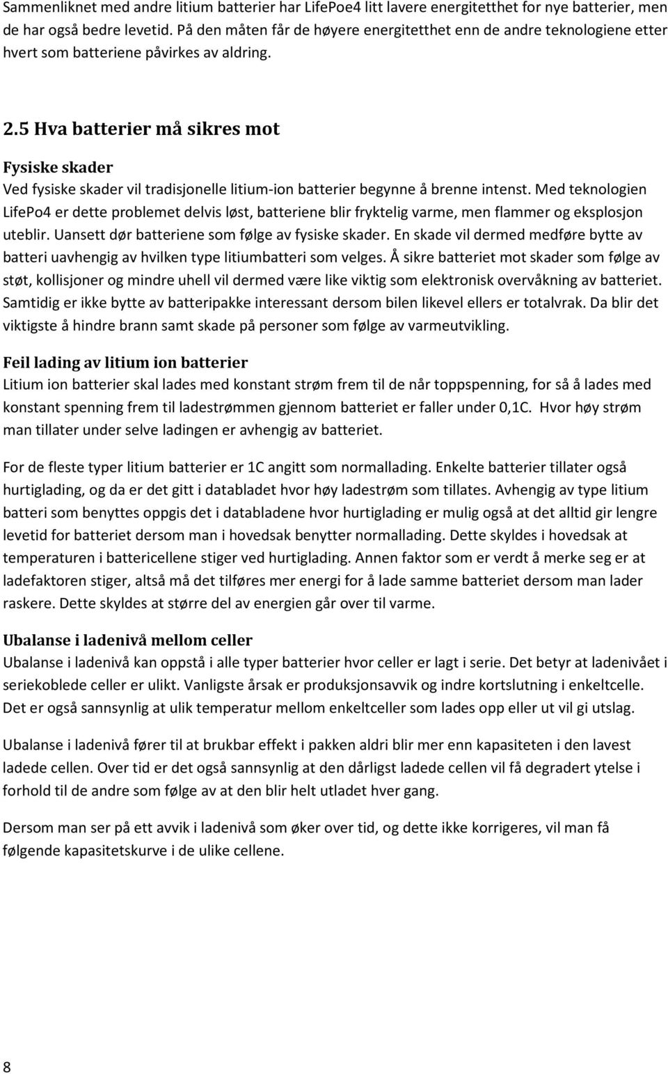 5 Hva batterier må sikres mot Fysiske skader Ved fysiske skader vil tradisjonelle litium-ion batterier begynne å brenne intenst.