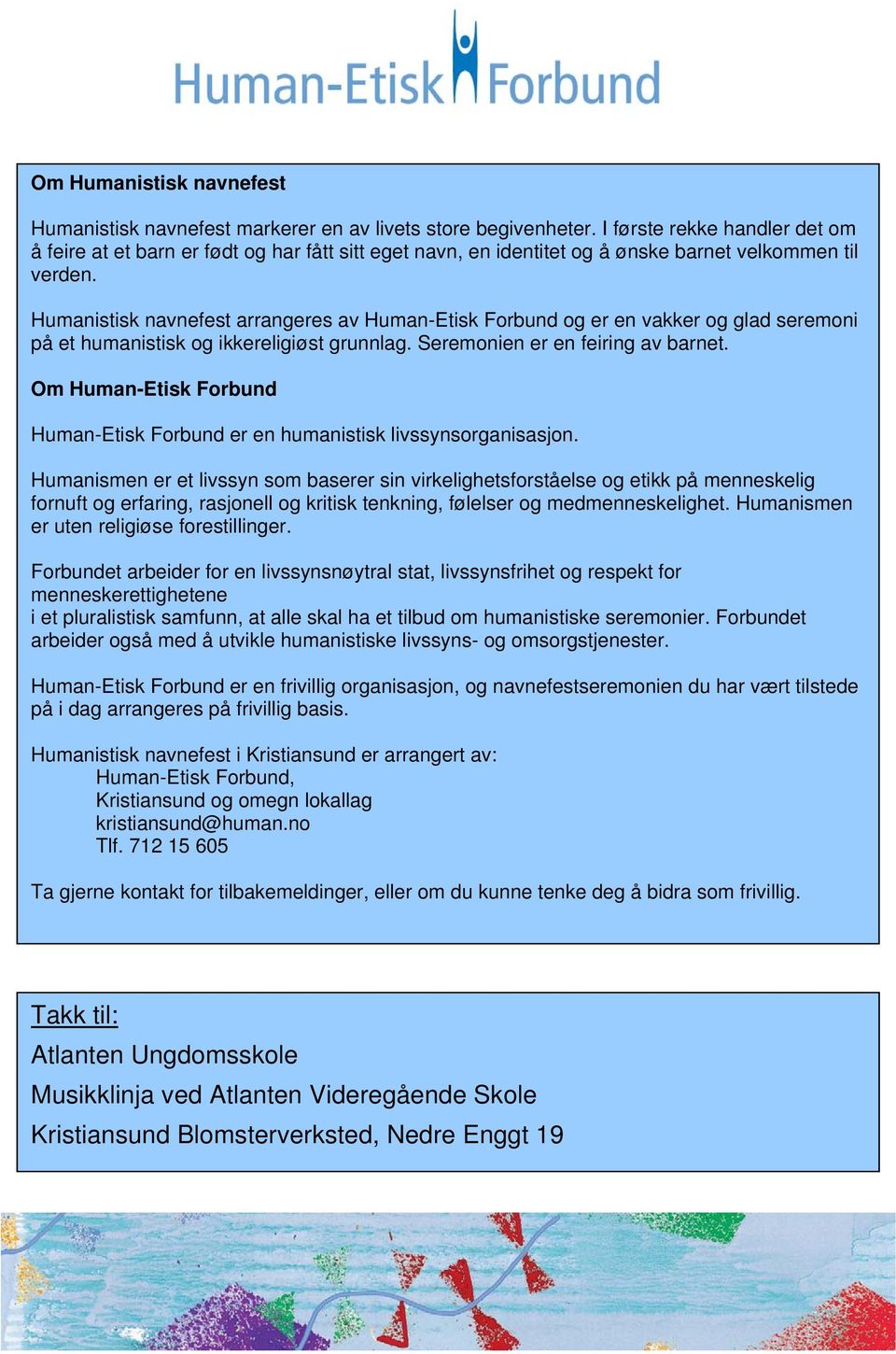 Humanistisk navnefest arrangeres av Human-Etisk Forbund og er en vakker og glad seremoni på et humanistisk og ikkereligiøst grunnlag. Seremonien er en feiring av barnet.