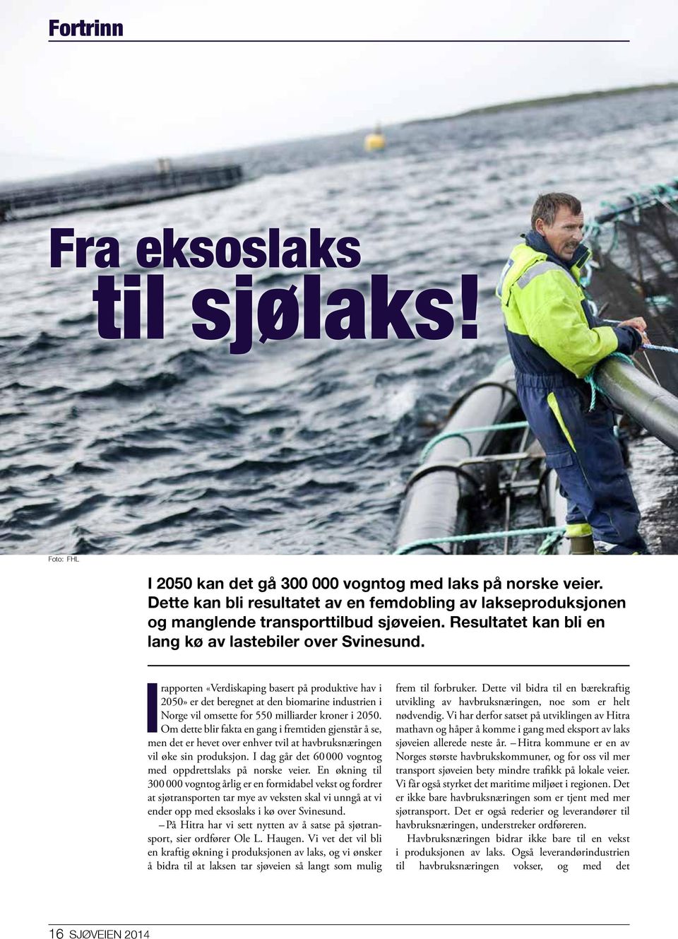 I rapporten «Verdiskaping basert på produktive hav i 2050» er det beregnet at den biomarine industrien i Norge vil omsette for 550 milliarder kroner i 2050.