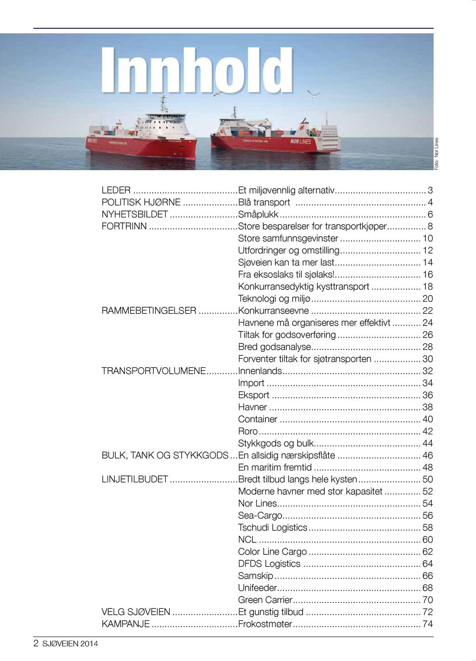 .. 20 RAMMEBETINGELSER...Konkurranseevne... 22 Havnene må organiseres mer effektivt... 24 Tiltak for godsoverføring... 26 Bred godsanalyse... 28 Forventer tiltak for sjøtransporten.