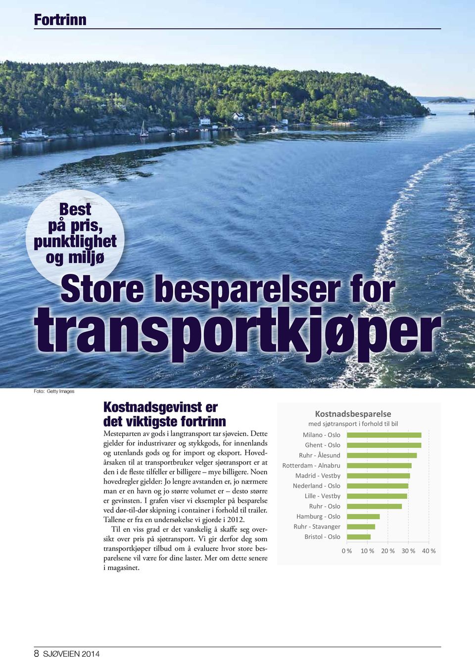 Hovedårsaken til at transportbruker velger sjøtransport er at den i de fleste tilfeller er billigere mye billigere.