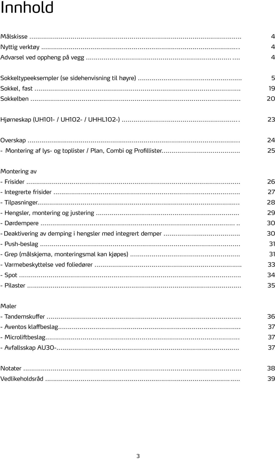 .. 27 - Tilpasninger... 28 - Hengsler, montering og justering... 29 - Dørdempere... 30 -.Deaktivering av demping i hengsler med integrert demper... 30 - Push-beslag.