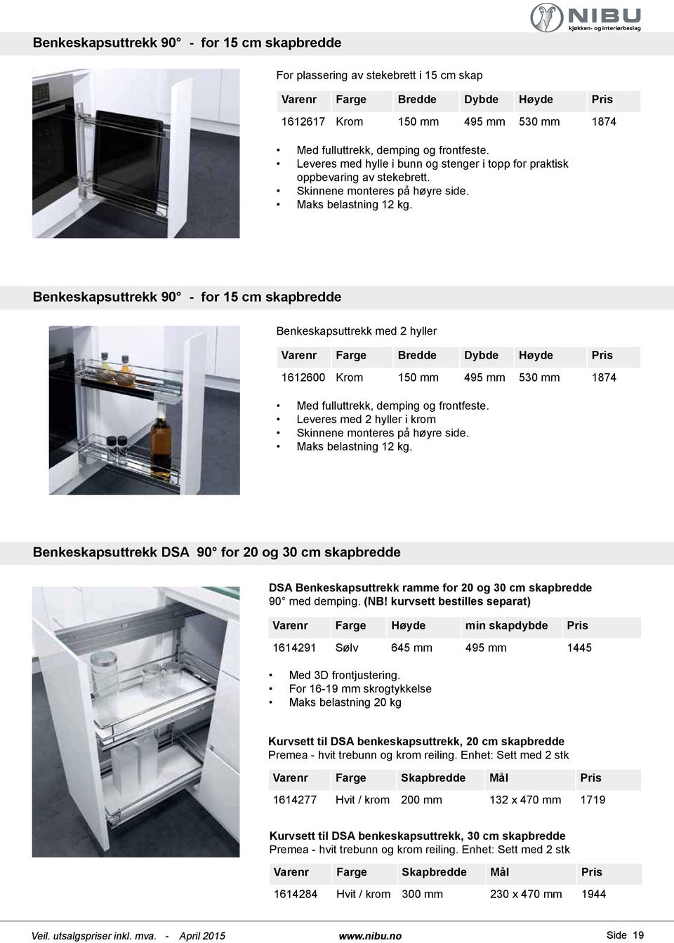 Benkeskapsuttrekk 90 - for 15 cm skapbredde Benkeskapsuttrekk med 2 hyller Varenr Farge Bredde Dybde Høyde Pris 1612600 Krom 150 mm 495 mm 530 mm 1874 Med fulluttrekk, demping og frontfeste.