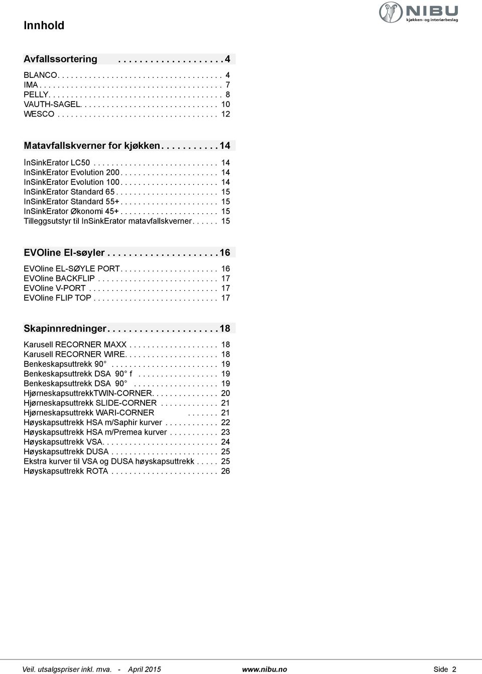 ... 15 EVOline El-søyler..................... 16 EVOline EL-SØYLE PORT.... 16 EVOline BACKFLIP... 17 EVOline V-PORT... 17 EVOline FLIP TOP.... 17 Skapinnredninger....18 Karusell RECORNER MAXX.