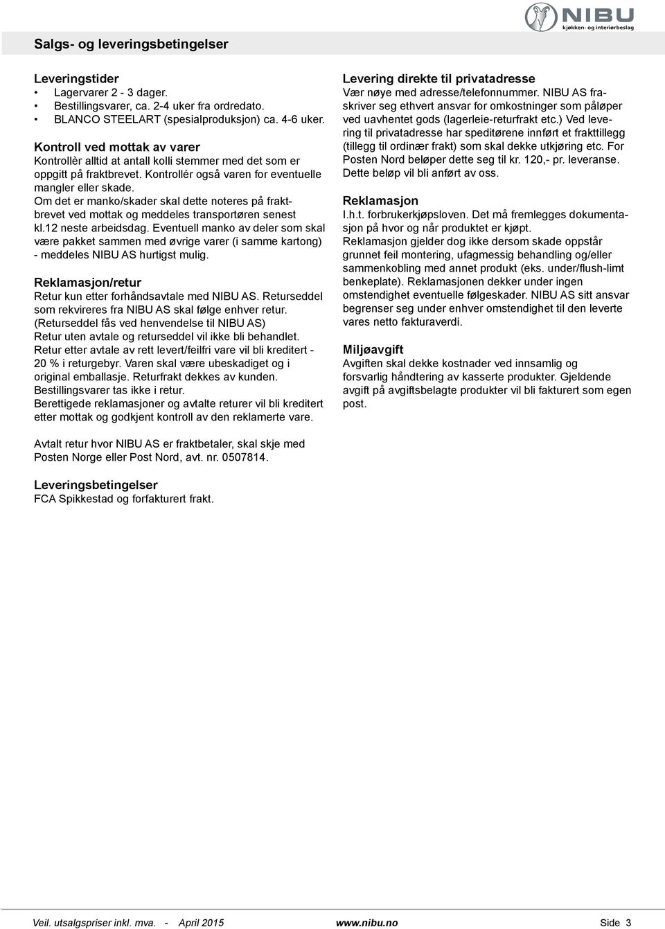 Om det er manko/skader skal dette noteres på fraktbrevet ved mottak og meddeles transportøren senest kl.12 neste arbeidsdag.