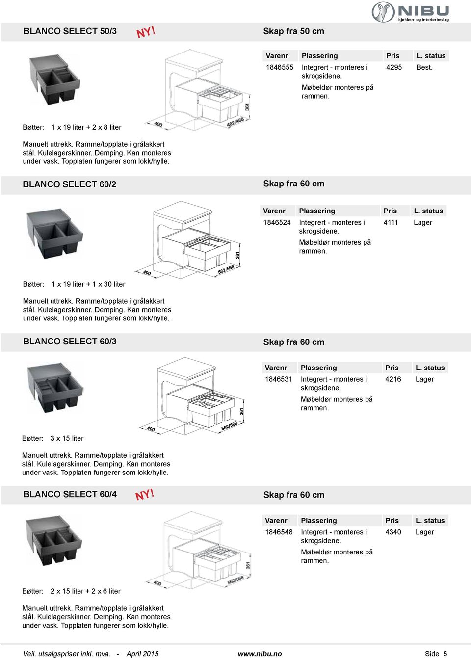 BLANCO SELECT 60/2 Skap fra 60 cm 1846524 Integrert - monteres i 4111 Lager skrogsidene. Møbeldør monteres på rammen. Bøtter: 1 x 19 liter + 1 x 30 liter Manuelt uttrekk.