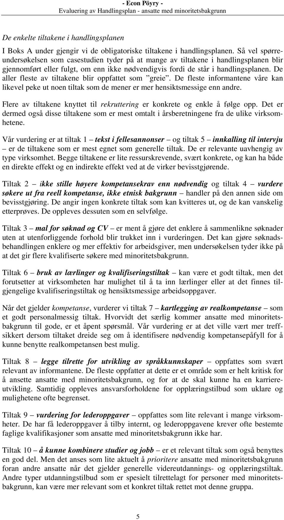 De aller fleste av tiltakene blir oppfattet som greie. De fleste informantene våre kan likevel peke ut noen tiltak som de mener er mer hensiktsmessige enn andre.