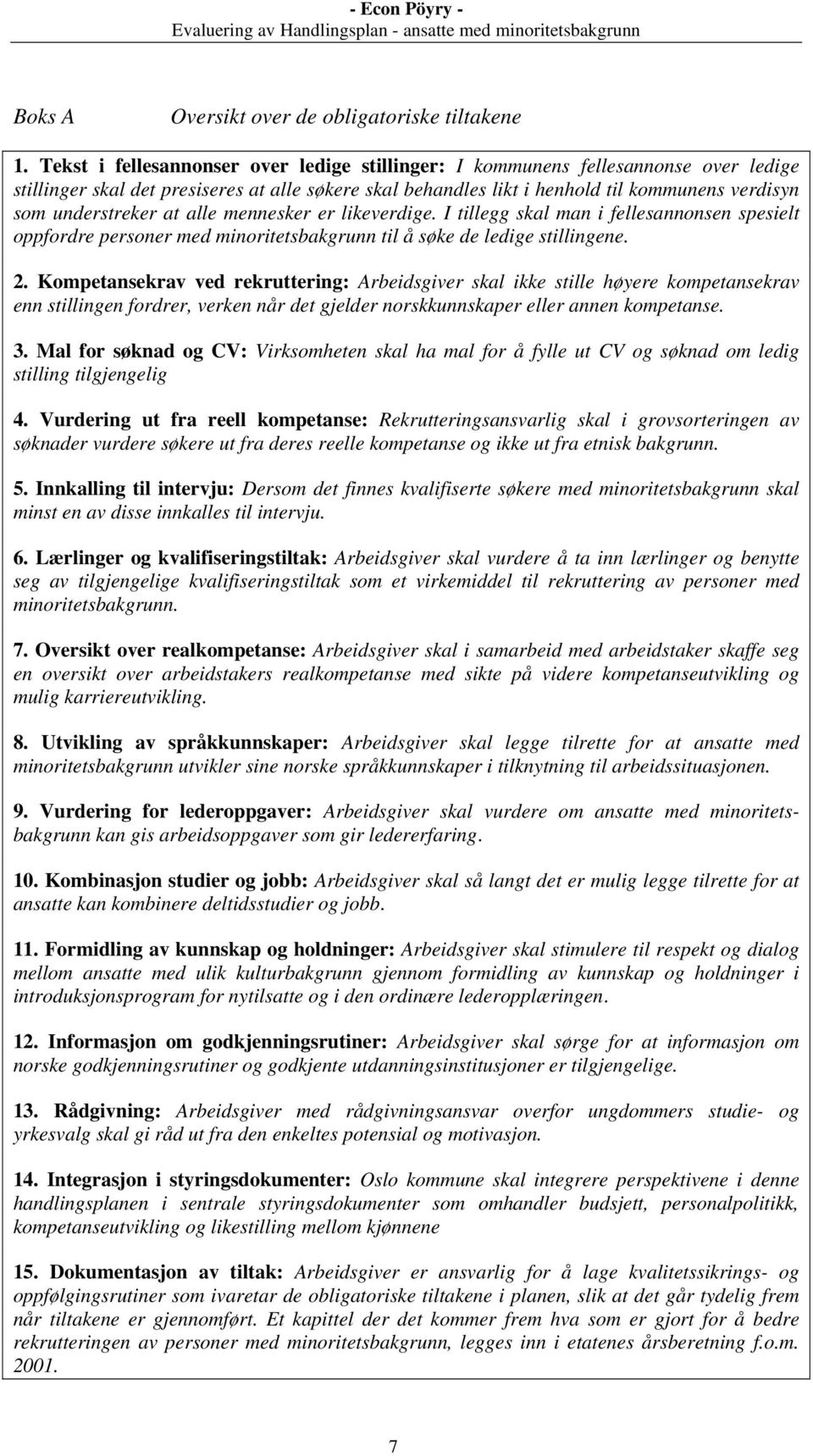 understreker at alle mennesker er likeverdige. I tillegg skal man i fellesannonsen spesielt oppfordre personer med minoritetsbakgrunn til å søke de ledige stillingene. 2.