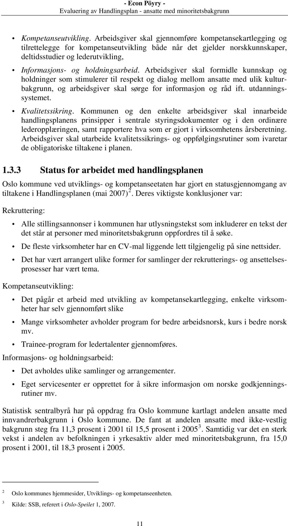 Arbeidsgiver skal formidle kunnskap og holdninger som stimulerer til respekt og dialog mellom ansatte med ulik kulturbakgrunn, og arbeidsgiver skal sørge for informasjon og råd ift.